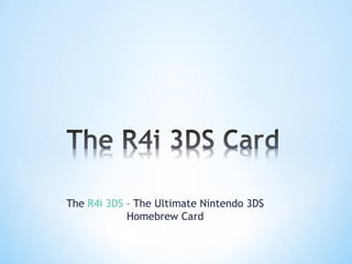 The R4i 3DS – The Ultimate Nintendo 3DS
Homebrew Card
From http://www.r43ds.org
 