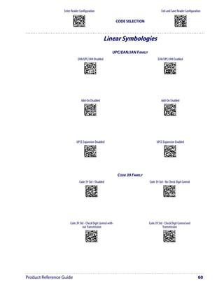 Enter Reader Configuration                                                                           Exit and Save Reader Configuration
                          AMHKGMHOFNGNENEIEPANHOGOCK                                                                                            AMHKCMHOFNGNENEIEPANHOGOCK
                          AHPNIBAMDKEOFMHMLJALFCAFIK                                                                                            AHPNIBAMDKEOFMHMLJALFEGFIK
                          AKCBPJCJGIIJCMCEGOODCCEDJK                                                                                            AKCBPJCJGIIJCMCEGLJKNEBJLK
                          AEFBJLBGMHPLNPGLABJHFIAEGK
                          AAPHBAJICCBGBIAFNLNLLAINDK
                                                                                         CODE SELECTION                                         AEFBJLBGMHPLMIFPAFAIIBNHGK
                                                                                                                                                AAPHBAJIDGDHOJDKAICECIENBK
                          AFLFBPPCOIHKILNFFOCKOLJILK                                                                                            AGLFBOMJMHLIGBPCKIGAGOEKLK
                          DLDDLDDLDDLLLLLDDDLDDLDLLL                                                                                            DDLDLDDLLLDLLLLDDDDDDLDLDL




                                                                                     Linear Symbologies
                                                                                       UPC/EAN/JAN FAMILY
                                   EAN/UPC/JAN Disabled                                                            EAN/UPC/JAN Enabled
                                                 APCLCOHMHNGNENEIEPANHOGOCK                                              APCLCOHMHNGNENEIEPANHOGOCK
                                                 AHHPMJAMDKEOFMHMLJALFHAGIK                                              AHHPMBIMDKEOFMHMLJALFBCFIK
                                                 AKCBPJCJGIIJCMCFHPJEAPMJJK                                              AKCBPJCJGIIJCMCFGOKIKAHHPK
                                                 AEFBJLBGMHPKNJGOAPBLPJDHGK                                              AEFBJLBGMHPKNOBKPKGHFPIGGK
                                                 AAPHBAJJDDGHGLPOOCPECPMHBK                                              AAPHBAJJCACADCFBAPLIEHKFHK
                                                 AEKFANIFNPLCKOPGILGOAPPJIK                                              AFKFAIJMBJIEAELDCOBCIGIIKK
                                                 DLDLLLLDDLDLLLLDDLDDDLDLLL                                              DLDLLLLDDLDLLLLDLLDDDLDLLL




                                          Add-On Disabled                                                             Add-On Enabled
                                                 APCLCOHMFNGNENEIEPANHOGOCK                                              APCLCOHMFNGNENEIEPANHOGOCK
                                                 AHHPMJAMDKEOFMHMLJALECAGIK                                              AHHPMBIMDKEOFMHMLJALEECFIK
                                                 AKCBPJCJGIIJCMCEGMNCNABLNK                                              AKCBPJCJGIIJCMCEHNOOHPKFLK
                                                 AEFBJLBGMHPKNLFGCFOFLCKFGK                                              AEFBJLBGMHPKNMCCNAJJBEBEGK
                                                 AAPHBAJJCDCHKCPDAFNLELHBHK                                              AAPHBAJJDAGAPLFMOIJHCDBDBK
                                                 AFKFANKPLHAKMMEFCPLKMKILIK                                              AEKFAILGHBDMGGAAIKMGEDPKKK
                                                 DDDLLLLDLDDLLLLDLLLDDLDLLL                                              DDDLLLLDLDDLLLLDDLLDDLDLLL




                                UPCE Expansion Disabled                                                           UPCE Expansion Enabled
                                                 APCLCOFOHNGNENEIEPANHOGOCK                                              APCLCOFOHNGNENEIEPANHOGOCK
                                                 AHHPMJAMDKEOFMHMLJAKEEFFIK                                              AHHPMBIMDKEOFMHMLJAKECHGIK
                                                 AKCBPJCJGIIJCMCFHONJFCELPK                                              AKCBPJCJGIIJCMCFGPOFPNPFJK
                                                 AEFBJLBGMHPKMOGEHEDECGPHGK                                              AEFBJLBGMHPKMJBAIBEIIAEGGK
                                                 AAPHBAJJCEGAPBDAIMJHOMLDDK                                              AAPHBAJJDHCHKIJPGBNLIENBFK
                                                 AGLFANOFFIFOCCMEAMJEKCELJK                                              AHLFAIPMJOGIIIIBKJOICLDKLK
                                                 DLDLLLLDDDLLLLLDDLLDDLDLDL                                              DLDLLLLDDDLLLLLDLLLDDLDLDL




                                                                                         CODE 39 FAMILY
                                       Code 39 Std - Disabled                                               Code 39 Std - No Check Digit Control
                                                       APCPCKHMHNGNENEIEPANHOGOCK                                       APCPCKHMHNGNENEIEPANHOGOCK
                                                       AHHPMJAMDKEOFMHMLJAKEACHIK                                       AHHPMBIMDKEOFMHMLJAKEGAEIK
                                                       AKCBPJCJGIIJCMCEHMOOACIBLK                                       AKCBPJCJGIIJCMCEGNNCKNDPNK
                                                       AEFBJLBGMHPLNJFIOHOGPCCEGK                                       AEFBJLBGMHPLNOCMBCJKFEJFGK
                                                       AAPHBAJJCHACGHGINLINEBBHHK                                       AAPHBAJJDEEFDOMHDGMBCJHFBK
                                                       AFKFAKJMEMGGGAJIEDJCKCIJIK                                       AEKFAPIFIKFAMKNNOGOOCLPIKK
                                                        DDLLLLLDLDDLLLLDDLLDDLDLLL                                      DDLLLLLDLDDLLLLDLLLDDLDLLL




                       Code 39 Std - Check Digit Control with-                                              Code 39 Std - Check Digit Control and
                                 out Transmission                                                                      Transmission
                                                       APCPCKHMHNGNENEIEPANHOGOCK                                       APCPCKHMHNGNENEIEPANHOGOCK
                                                       AHHPMBAMDKEOFMHMLJALFDAGIK                                       AHHPEJIMDKEOFMHMLJAKFHHHIK
                                                       AKCBPJCJGIIJCMCFHLJJCPMNJK                                       AKCBPJCJGIIJCMCFGONIEELJPK
                                                       AEFBJLBGMHPKMOFIMAACBIAHGK                                       AEFBJLBGMHPLNKGBFJFAIMEGGK
                                                       AAPHBAJICAANDLCFGJNAMAILFK                                       AAPHBAJICADDKEFBBBEELBFLFK
                                                       AHKFAMOGNDGAKHJFDBIOGOAILK                                       AELFANJIOLDCAOIJKDCGGMGKKK
                                                        DDLLLLLDLDDLLLLDDLLDDLDLLL                                      DDDLLLLDLDDLLLLDDLDDDLDLDL




Product Reference Guide                                                                                                                                                      60
 