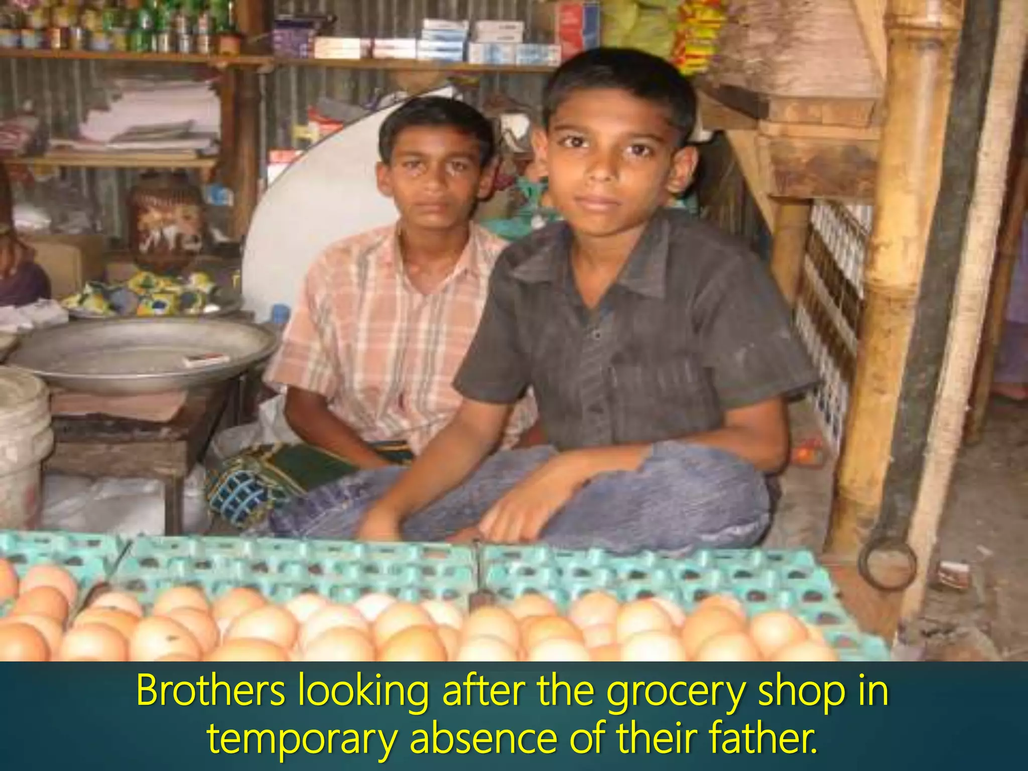 Brothers looking after the grocery shop in
temporary absence of their father.
 