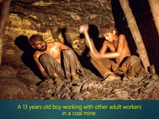 A 13 years old boy working with other adult workers
in a coal mine.
 