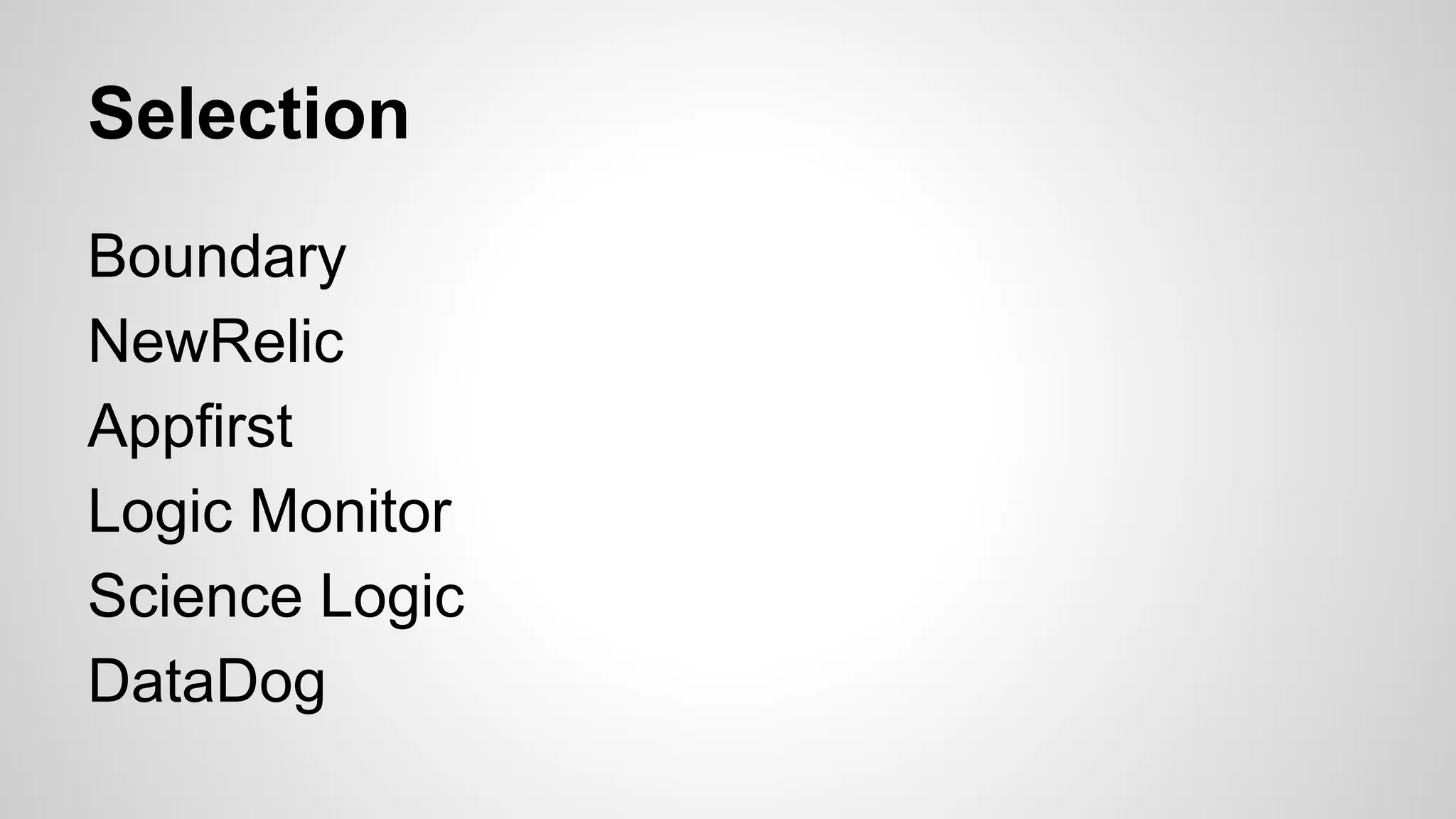 Selection
Boundary
NewRelic
Appfirst
Logic Monitor
Science Logic
DataDog
 