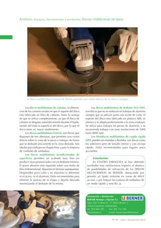 REVISTA45_Borrar.qxd:Maquetación OK       3/9/10    11:46    Página 54




              Análisis: Equipos, herramientas y productos Discos múltiláminas de lijado




                     El disco multiláminas Control de Berner permite una visión directa de la zona a trabajar.


                    Los discos multiláminas de cáñamo, se diferen-             Los discos multiláminas de desbaste ALU SMT,
              cian de los convencionales en que el soporte del disco     son discos que no se embozan en trabajos de aluminio
              esta fabricado en fibra de cáñamo. Tiene la ventaja        siempre que se utilicen junto con aceite de corte. El
              de que se utiliza completamente, ya que el disco de        soporte del disco esta fabricado en plástico ABS, es
              cáñamo se desgasta automáticamente durante el lijado,      elástico y se adapta perfectamente a la zona a trabajar.
              siendo útil toda la superficie del disco, por lo que el    Se utiliza para trabajos en piezas de aluminio, y se
              disco tiene un mayor rendimiento.                          recomienda trabajar con unas revoluciones de 5000
                    Los discos multiláminas Control, son discos que      hasta 8000 rpm.
              disponen de tres aberturas, que permiten una visión              Los Minidiscos multiláminas de cogida rápida
              directa sobre la zona de la pieza a trabajar, de forma     SSPS, pueden ser estándar o flexibles, son discos como
              que se desbaste únicamente en la zona deseada. Son         los anteriores pero de tamaño menor y con anclaje
              ideales para trabajos en chapas finas y para la limpieza   rápido. Están recomendados para lugares poco
              de cordones de soldadura.                                  accesibles.
                    Los discos multiláminas acondicionador de
              superficies permiten un acabado muy fino sin                     Conclusión:
              producir rayas pronunciadas con un desbaste mínimo.              En CENTRO ZARAGOZA se han obtenido
              El grano abrasivo esta repartido sobre una malla de         resultados muy satisfactorios respecto al abanico
              fibra tridimensional, dispuesta en láminas superpuestas.    de posibilidades de utilización de los DISCOS
              Desprenden poco calor y no manchan ni deforman              MULTILÁMINAS de BERNER, destacando por
              ni el acero, ni el aluminio. Están recomendadas para        permitir un lijado uniforme en zonas de difícil
              eliminar la pintura de la chapa y dejarla desnuda           acceso, y por limpiar las costuras de soldadura de
              minimizando el desbaste de la misma.                        un modo rápido y sencillo. C



                                                                          Información y distribución:
                                                                          BERNER Montaje y Fijación S.L.
                                                                          Pgno. Ind. La Rosa VI - C/ Albert Berner, 2
                                                                          18330 Chauchina (GRANADA)
                                                                          Tel. 958 060 200      Fax: 902 113 190
                                                                          www.berner.es         e-mail: berner-spain@berner.es


                                                                                                   Nº 45 - Julio / Septiembre 2010
 