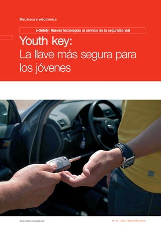REVISTA45_Borrar.qxd:Maquetación OK     3/9/10   11:45   Página 30




              Mecánica y electrónica


                            e-Safety: Nuevas tecnologías al servicio de la seguridad vial


              Youth key:
              La llave más segura para
              los jóvenes




              www.centro-zaragoza.com                                        Nº 45 - Julio / Septiembre 2010
 