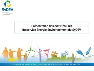 Présentation des activités EnR du service Energie-Environnement du SyDEV  
