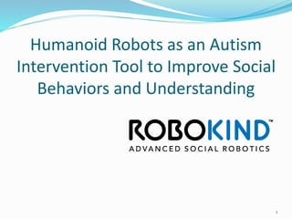 Humanoid Robots as an Autism
Intervention Tool to Improve Social
Behaviors and Understanding
1
 