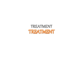 TREATMENT
 
