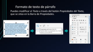 Formato de texto de párrafo
Puedes modificar el Texto a través del botón Propiedades del Texto,
que se sitúa en la Barra de Propiedades.
 