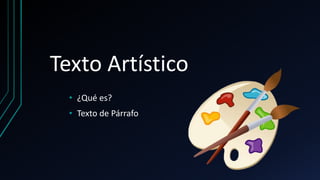 Texto Artístico
• ¿Qué es?
• Texto de Párrafo
 