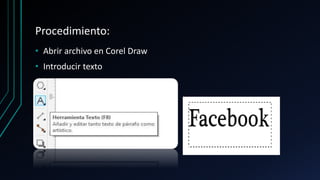Procedimiento:
• Abrir archivo en Corel Draw
• Introducir texto
 