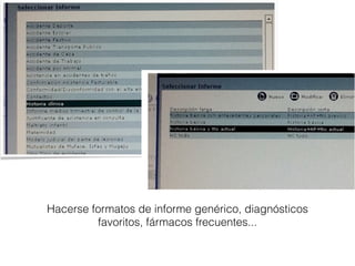 Hacerse formatos de informe genérico, diagnósticos
         favoritos, fármacos frecuentes...
 