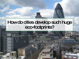 How do cities develop such huge eco-footprints? 