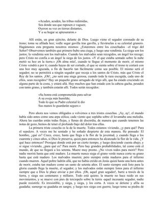 «Acuden, acuden, las tribus redimidas,
Sea donde sea que reposen o vaguen;
Oyeron su voz en tierras distantes,
Y a su hogar se apresuraron.»
Allí están, un gran ejército, delante de Dios. Luego viene el segador coronado de su
trono; toma su afilada hoz; vedle segar gavilla tras gavilla, y llevárselas a su celestial granero.
Hagámonos esta pregunta nosotros mismos: ¿Estaremos entre los cosechados –el trigo del
Señor? Observemos también que primero hubo una ciega, y luego una vendimia. La siega son los
justos; la vendimia son los malvados. Cuando los malvados sean recogidos, un ángel los recoge;
pero Cristo no confía a un ángel la siega de los justos. «Y el que estaba sentado sobre la nube
metió su hoz en la tierra.» ¡Oh alma mía!, cuando te llegue el momento de morir, el mismo
Cristo vendrá a por ti; cuando hayas de ser cortado, el que se sienta sobre el trono te cortará con
una hoz muy aguzada, a fin de hacerlo tan fácilmente como sea posible. El mismo será el
segador; no se permitirá a ningún segador que recoja a los santos de Cristo, más que Cristo el
Rey de los santos. ¡Oh!, ¿no será una siega gozosa, cuando toda la raza escogida, cada uno de
ellos, sean recogidos? Hay un pequeño grano arrugado de trigo allí, que ha estado creciendo en
alguna parte de la costa, y estará allá. Hay muchos que han estado con la cabeza gacha, pesados
con tanto grano, y también estarán allí. Todos serán recogidos:
«Su honra está comprometida para salvar
A su oveja más humilde;
Todo lo que su Padre celestial le dio
Sus manos lo guardarán seguro.»
Pero ahora nos vemos obligados a volvernos a tres tristes cosechas. ¡Ay, ay!, el mundo
había sido antes como una arpa eólica; cada viento que soplaba sobre él levantaba una melodía.
Ahora las cuerdas están todas flojas, y llenas de discordia, de manera que cuando tenemos las
notas de gozo, hemos de tener el profundo bajo del dolor tras ellas.
La primera triste cosecha es la de la muerte. Todos estamos viviendo, ¿y para qué? Para
el sepulcro. A veces me he sentado y he soñado despierto de esta manera. He pensado: El
hombre, ¿qué es? Crece, crece, hasta que llega a la flor de la juventud, y cuando llega a los
cuarenta y cinco años, si Dios le preserva, quizá para entonces ha alcanzado la flor de la vida. ¿Y
qué hace entonces? Prosigue donde está por un cierto tiempo, y luego desciende cuesta abajo; y
si sigue viviendo, ¿para qué es? Para morir. Pero hay grandes probabilidades, tal como está el
mundo, de que no llegará a los setenta. Muere muy pronto. ¿No viven todos para morir? Pero
nadie morirá hasta que esté maduro. La muerte nunca siega el grano verde nunca corta su grano
hasta que está maduro. Los malvados mueren; pero siempre están maduros para el infierno
cuando mueren. Aquel pobre ladrón allá, que no había creído en Jesús quizá hasta una hora antes
de morir, estaba tan maduro como un santo de setenta años. El santo siempre está listo para la
gloria cuando llega la muerte, el segador; y los malvados están siempre listos para el infierno
siempre que a Dios le place enviar a por ellos. ¡Oh, aquel gran segador!, barre a través de la
tierra, y siega sus centenares y millares. Todo está quieto; la muerte no hace ruido en sus
movimientos, y se mueve con pies de terciopelo sobre la tierra -aquel incesante segador, nadie
puede resistirle. Es irresistible, y siega, y siega, y los corta. A veces se detiene y afila su
guadaña; sumerge su guadaña en sangre, y luego nos siega con guerra; luego toma su piedra de
 