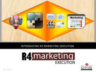 INTRODUCING R4 MARKETING EXECUTION




March 10, 2010
 
