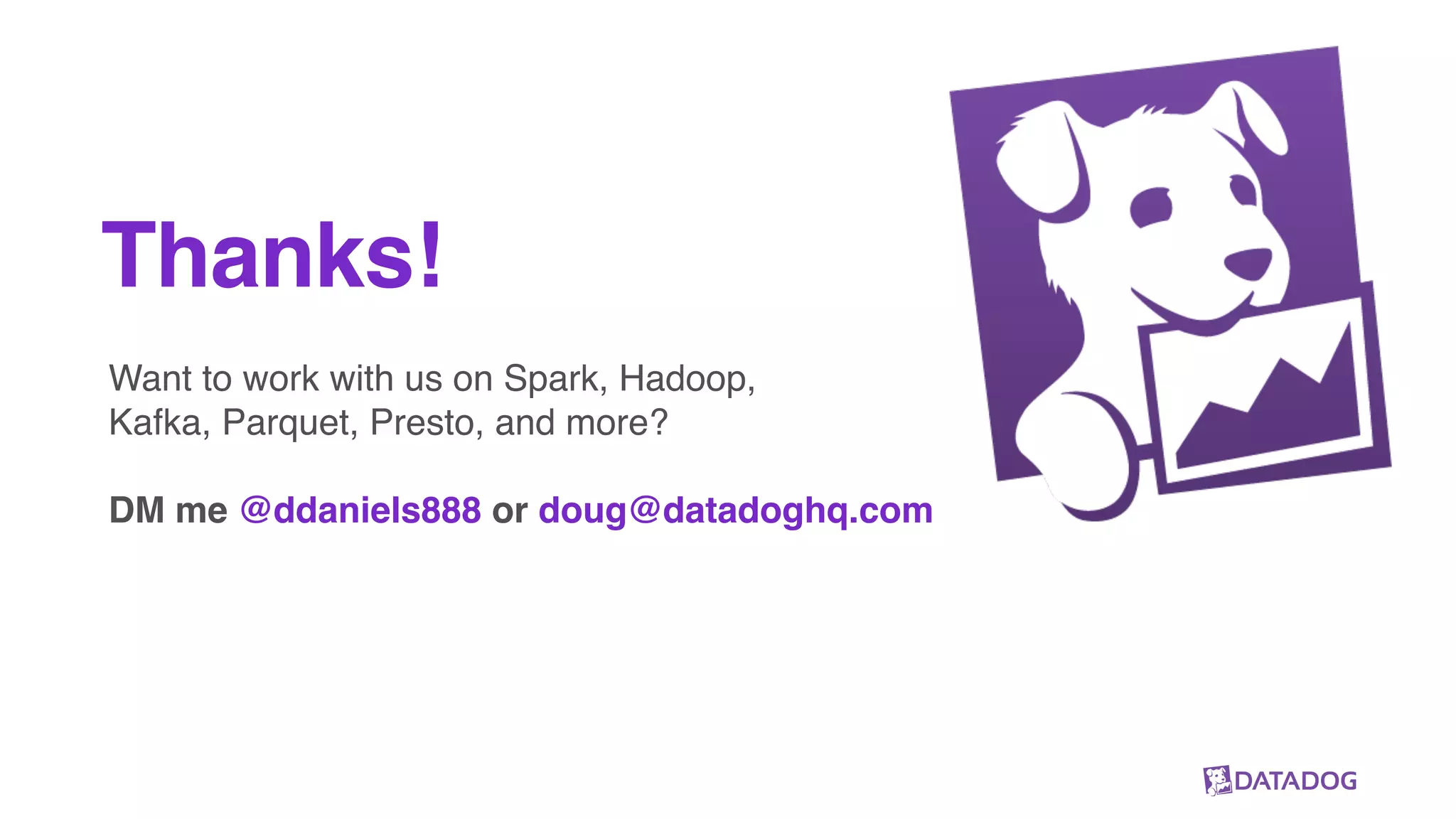 Thanks!
Want to work with us on Spark, Hadoop,
Kafka, Parquet, Presto, and more?
DM me @ddaniels888 or doug@datadoghq.com
 