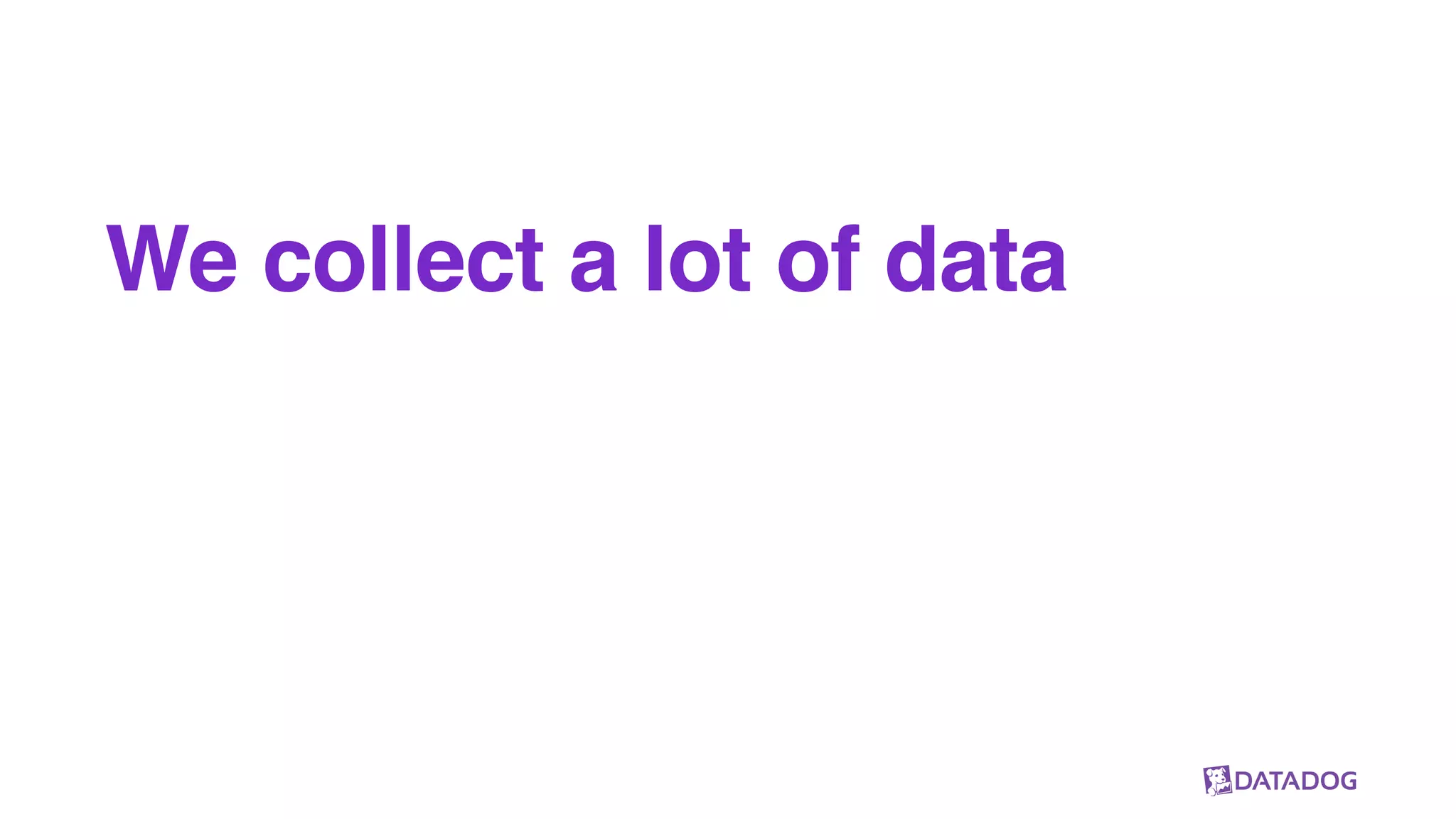 We collect a lot of data
 