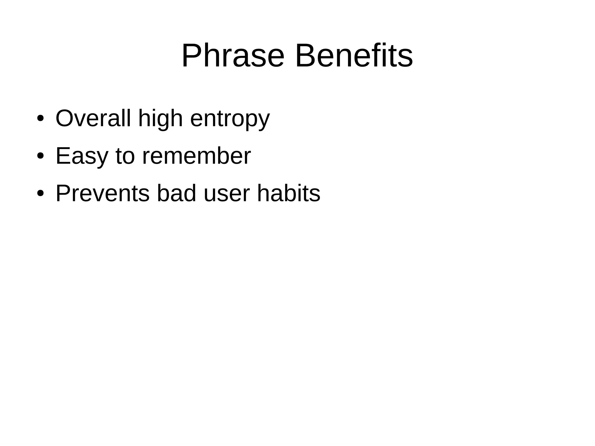 Phrase Benefits
● Overall high entropy
● Easy to remember
● Prevents bad user habits
 