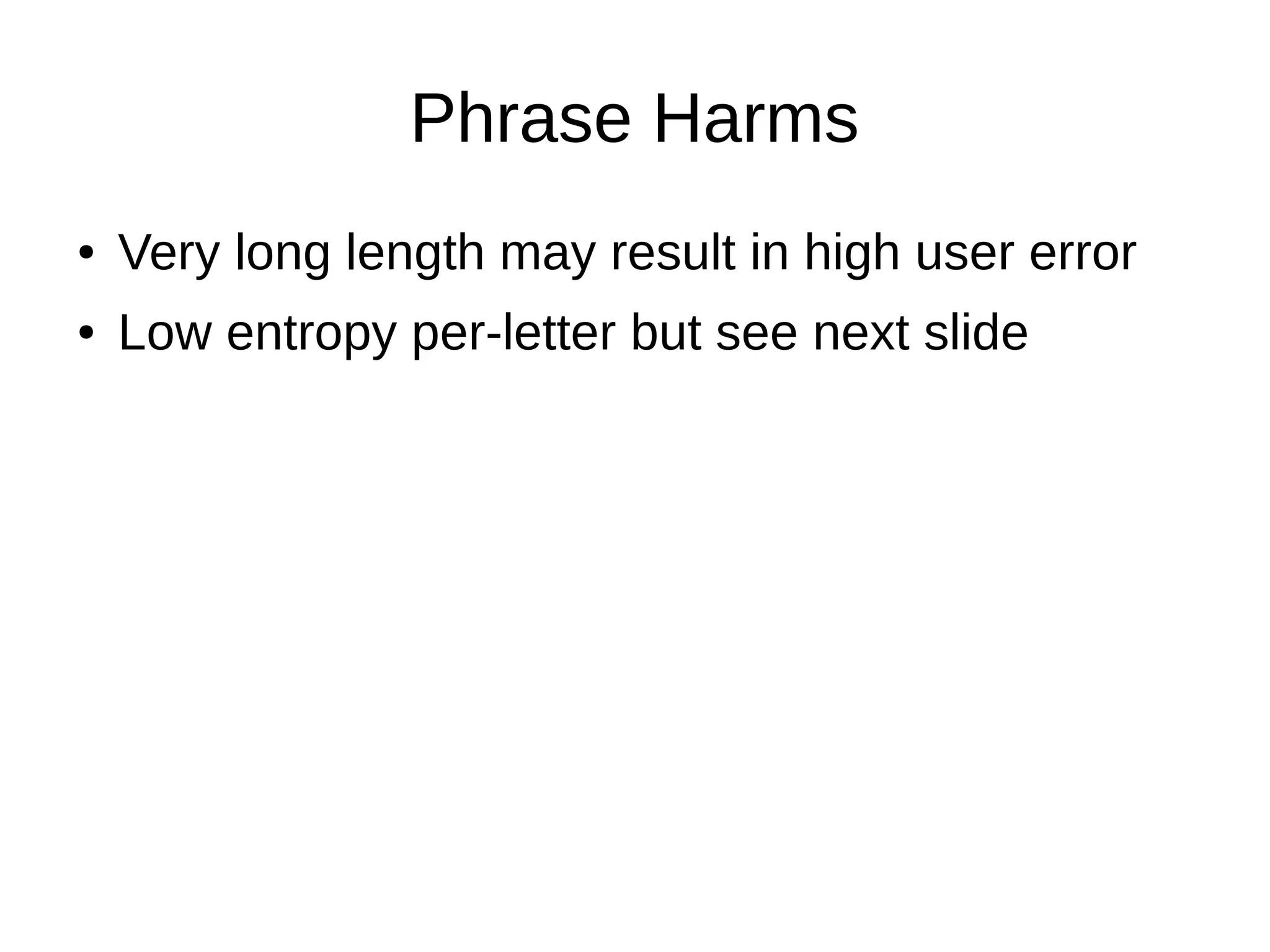 Phrase Harms
● Very long length may result in high user error
● Low entropy per-letter but see next slide
 
