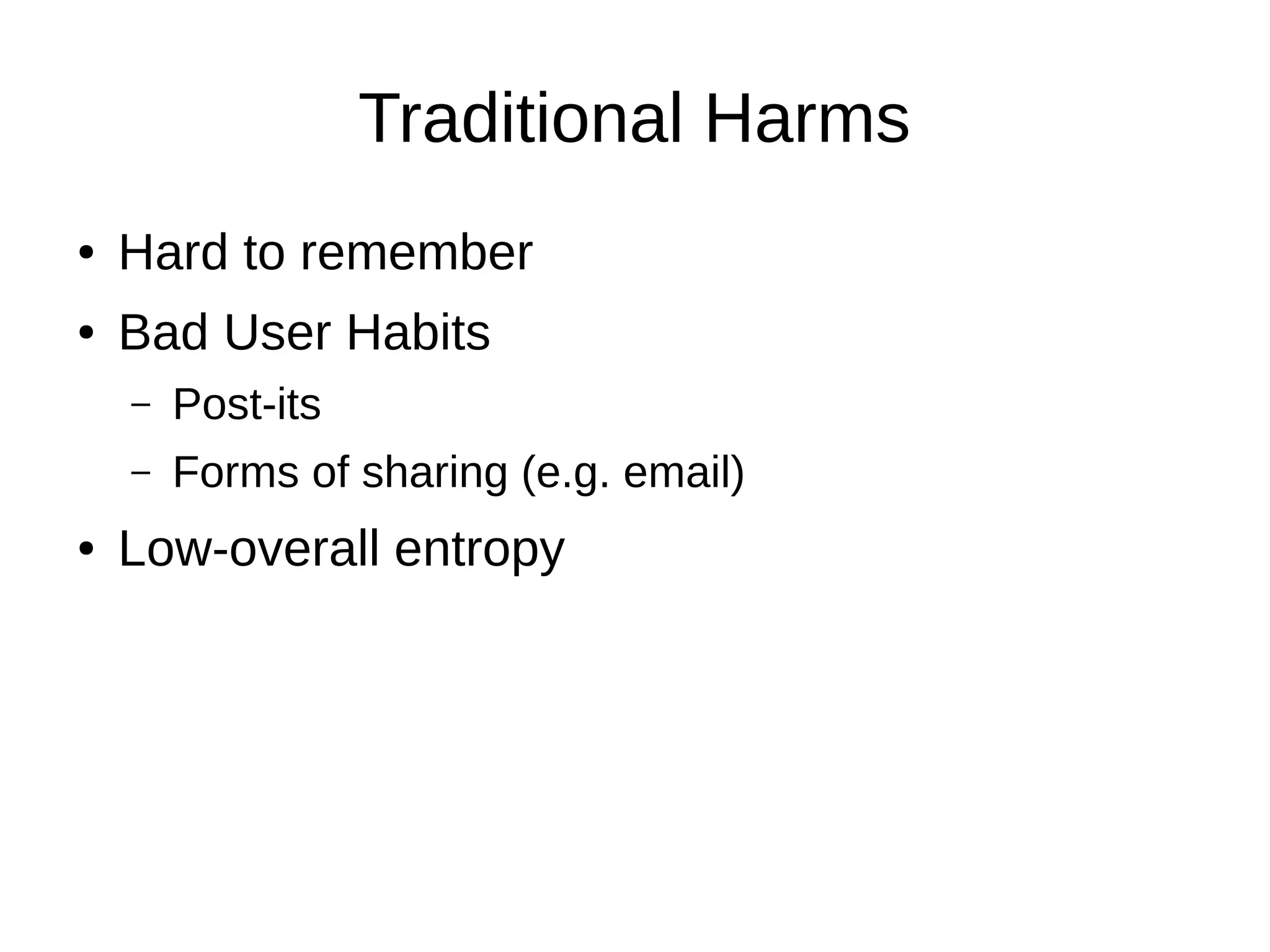 Traditional Harms
● Hard to remember
● Bad User Habits
– Post-its
– Forms of sharing (e.g. email)
● Low-overall entropy
 