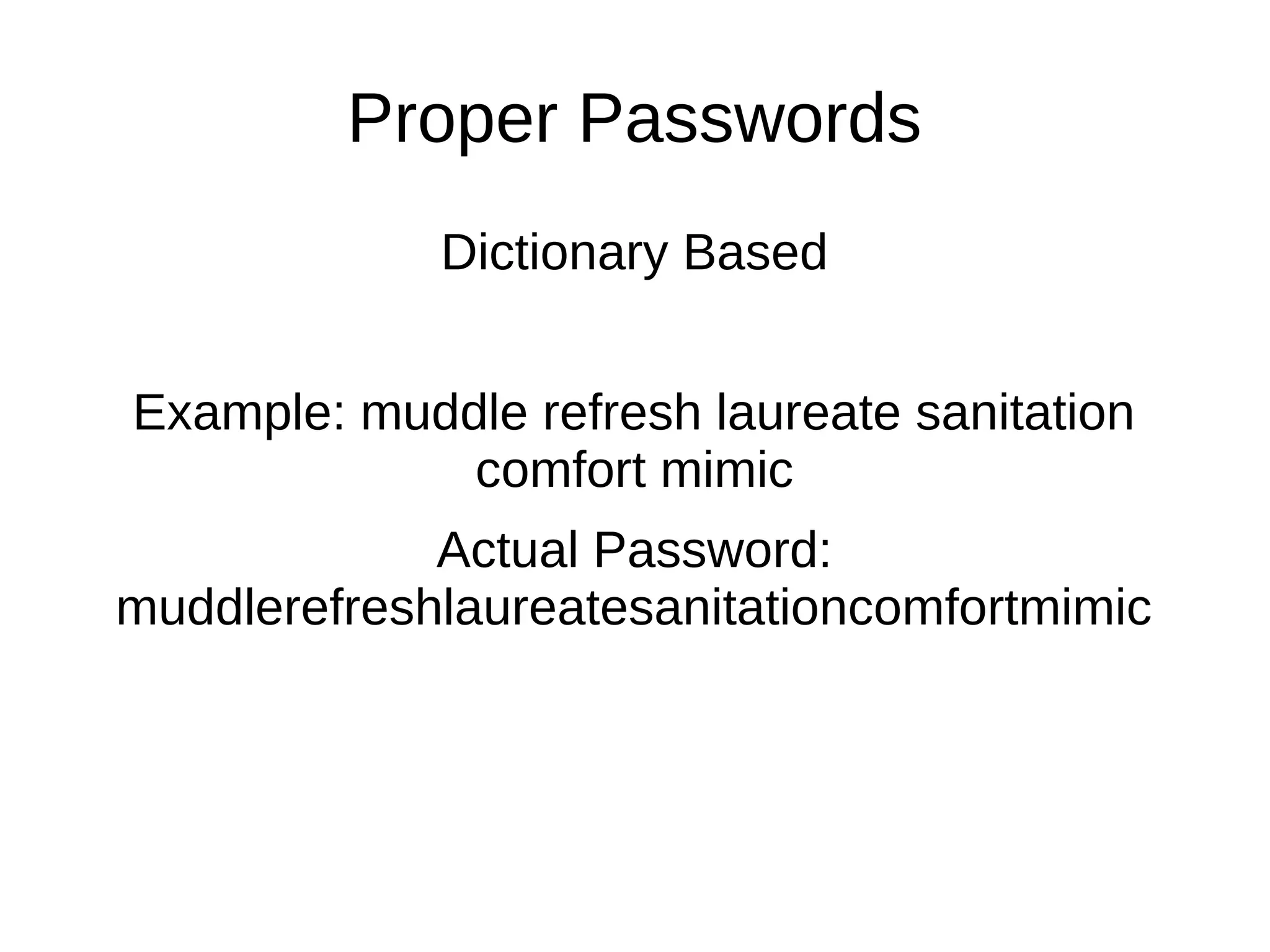 Proper Passwords
Dictionary Based
Example: muddle refresh laureate sanitation
comfort mimic
Actual Password:
muddlerefreshlaureatesanitationcomfortmimic
 