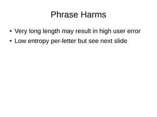 Phrase Harms
● Very long length may result in high user error
● Low entropy per-letter but see next slide
 