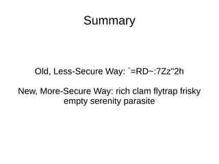 Summary
Old, Less-Secure Way: `=RD~:7Zz"2h
New, More-Secure Way: rich clam flytrap frisky
empty serenity parasite
 
