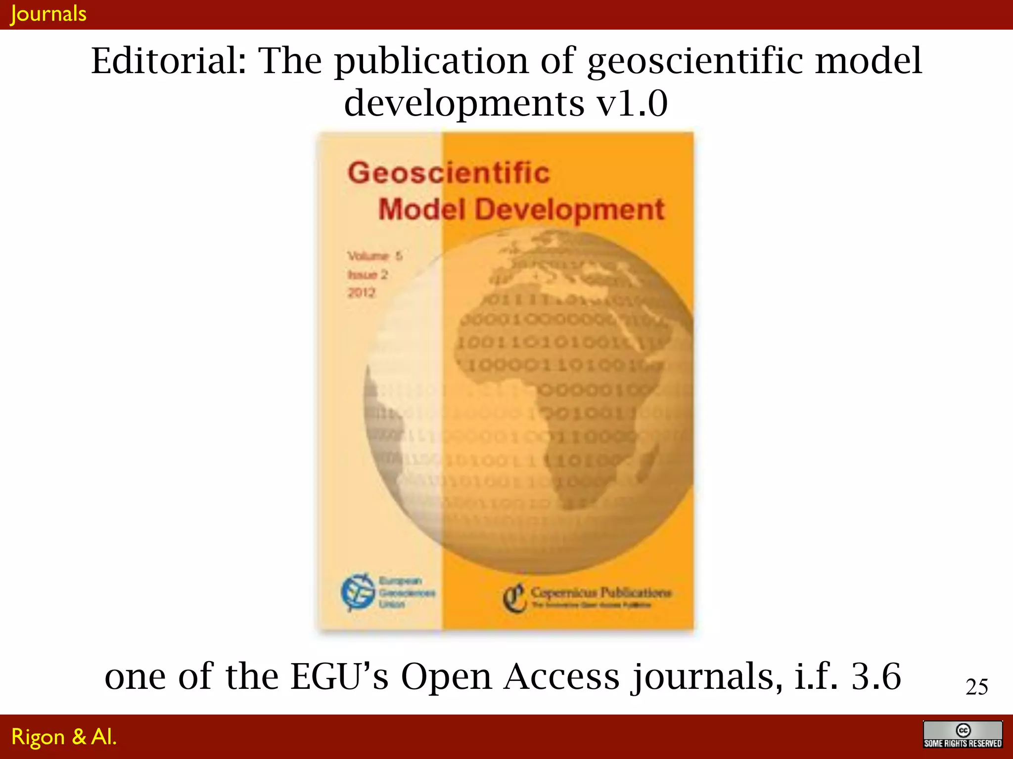25
Editorial: The publication of geoscientific model
developments v1.0
one of the EGU’s Open Access journals, i.f. 3.6
Journals
Rigon & Al.
 