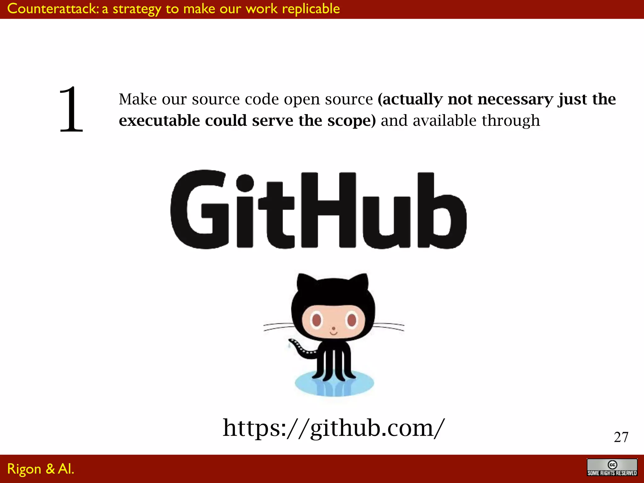 27
1 Make our source code open source (actually not necessary just the
executable could serve the scope) and available through
https://github.com/
Counterattack: a strategy to make our work replicable
Rigon & Al.
 