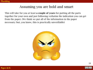 18
Assuming you are bold and smart
This will take for you at least a couple of years for putting all the parts
together for your own and just following verbatim the indication you can get
from the paper. (We think we put all of the information in the paper
necessary: but, you know, this is practically unverifiable)
Mumbling
Rigon & Al.
 