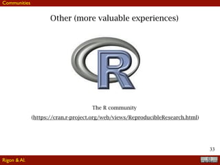 33
Other (more valuable experiences)
The R community
(https://cran.r-project.org/web/views/ReproducibleResearch.html)
Communities
Rigon & Al.
 