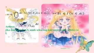 




Artinya
jika dan hanyax ϵ Ai unuk sekurang-kurangnya satu indeks i ϵ
I.
 