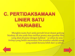 Mungkin suatu hari anda pernah lewat depan gedung
 bioskop, di situ anda bisa melihat poster atau gambar film
     yang akan di putar dengan kalimat ” 13 tahun ke atas ”
  Artinya yang boleh menonton film tersebut adalah orang
                     yang sudah berusia lebih dari 13 tahun.

back                                                           next
 