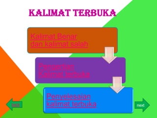 KALIMAT TERBUKA

       Kalimat Benar
       dan kalimat salah


         Pengertian
         Kalimat terbuka


           Penyelesaian
back       kalimat terbuka   next
 
