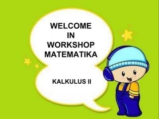 WELCOME
    IN
WORKSHOP       WELCOME IN WORKSHOP MATEMATIKA



MATEMATIKA


 KALKULUS II
 