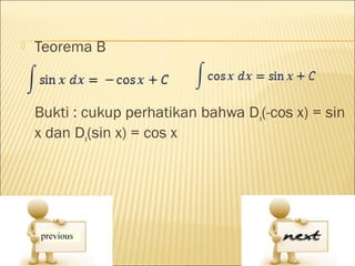    Teorema B



    Bukti : cukup perhatikan bahwa Dx(-cos x) = sin
    x dan Dx(sin x) = cos x
 