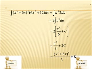 =



    ∫ ( x 3 + 6 x) 5 (6 x 2 + 12)dx = ∫ u 5 2du

                                  = 2∫ u du
                                         5



                                      u6   
                                   = 2 + C 
                                      6    

                                     u6
                                   =    + 2C
                                     3
                                     ( x 3 + 6 x) 6
                                   =                +K
                                            3
 