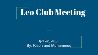 Leo Club Meeting
April 2nd, 2019
By: Kison and Muhammed
 