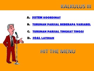 A. SISTEM KOORDINAT
B. TURUNAN PARSIAL BEBERAPA VARIABEL
C. TURUNAN PARSIAL TINGKAT TINGGI
D. SOAL LATIHAN