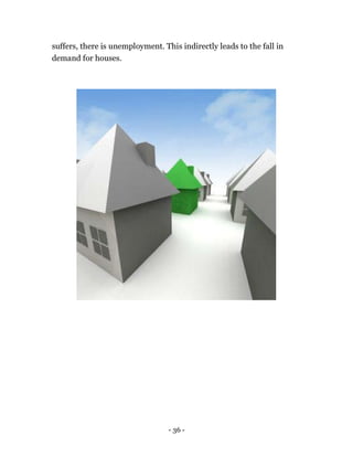 - 36 -
suffers, there is unemployment. This indirectly leads to the fall in
demand for houses.
 