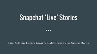 Snapchat ‘Live’ Stories
Liam Sullivan, Connor Grossman, Max Darrow and Andrew Morris
 