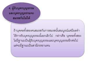 ถ้าบุคคลทั้งสองคนสมรสกันการสมรสนั้นสมบูรณ์แต่มีผลทา
ให้การรับบุตรบุญธรรมนั้นยกเลิกไป กล่าวคือ บุคคลทั้งสอง
ไม่มีฐานะเป็นผู้รับบุตรบุญธรรมและบุตรบุญธรรมอีกต่อไป
แต่จะมีฐานะเป็นสามีภรรยาแทน
4. ผู้รับบุตรบุญธรรม
และบุตรบุญธรรมจะ
สมรสกันไม่ได้
 