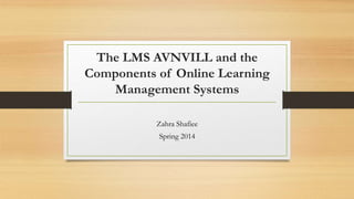 The LMS AVNVILL and the
Components of Online Learning
Management Systems
Zahra Shafiee
Spring 2014
 