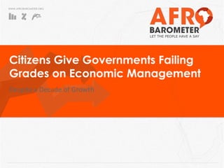 WWW.AFROBAROMETER.ORG

Citizens Give Governments Failing
Grades on Economic Management
Despite a Decade of Growth

 