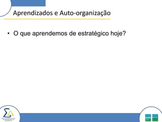 Aprendizados e Auto-organização

• O que aprendemos de estratégico hoje?
 