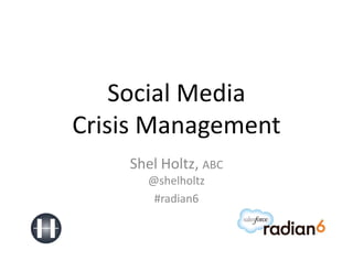 Social Media
Crisis Management
    Shel Holtz, ABC
      @shelholtz
       #radian6
 