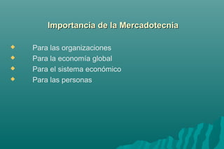 d Importancia dee llaa MMeerrccaaddootteeccnniiaa 
 Para las organizaciones 
 Para la economía global 
 Para el sistema económico 
 Para las personas 
 