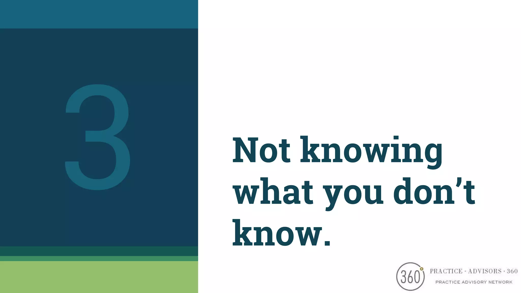 Not knowing
what you don’t
know.
3
 
