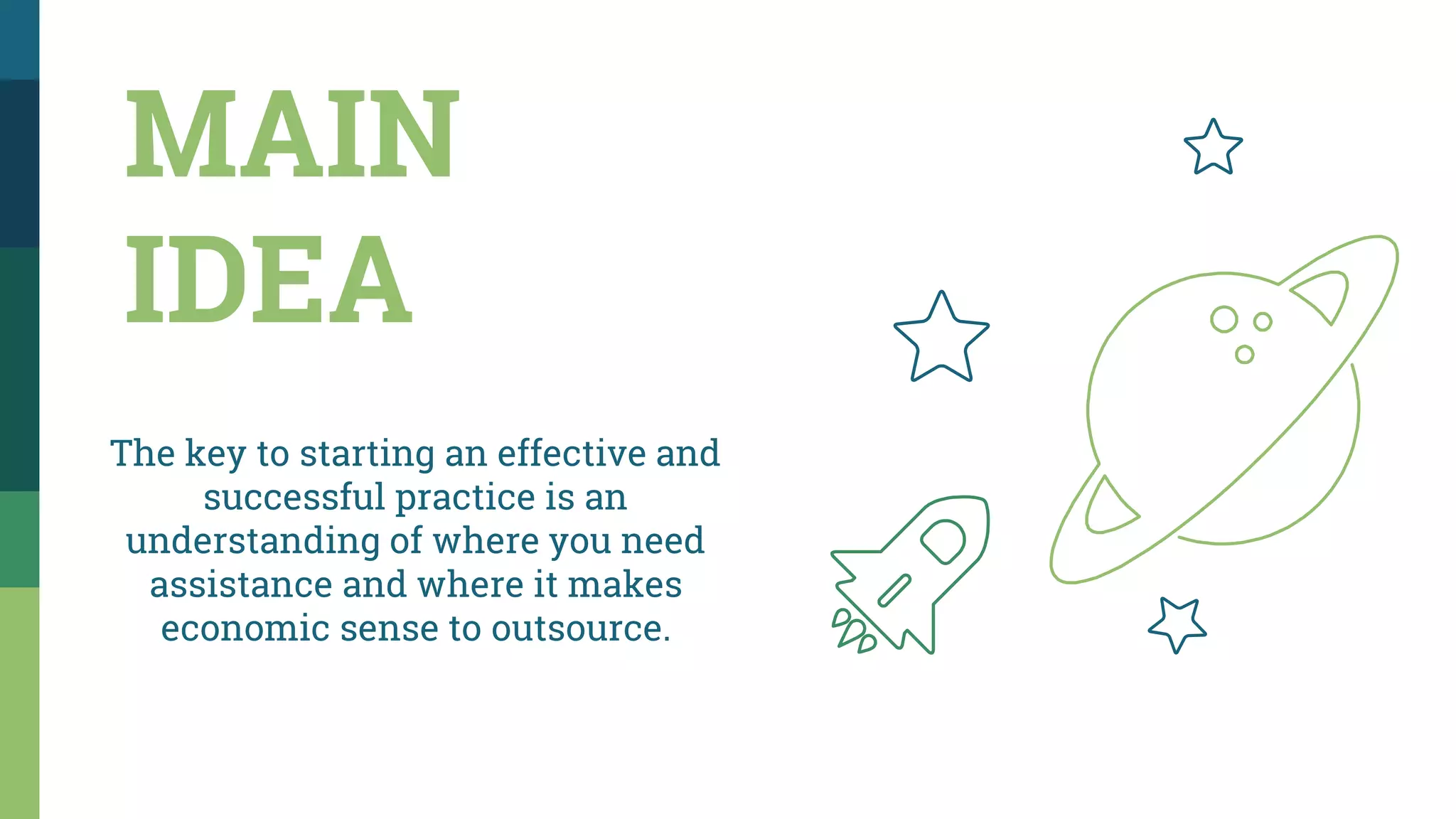 MAIN
IDEA
The key to starting an effective and
successful practice is an
understanding of where you need
assistance and where it makes
economic sense to outsource.
 