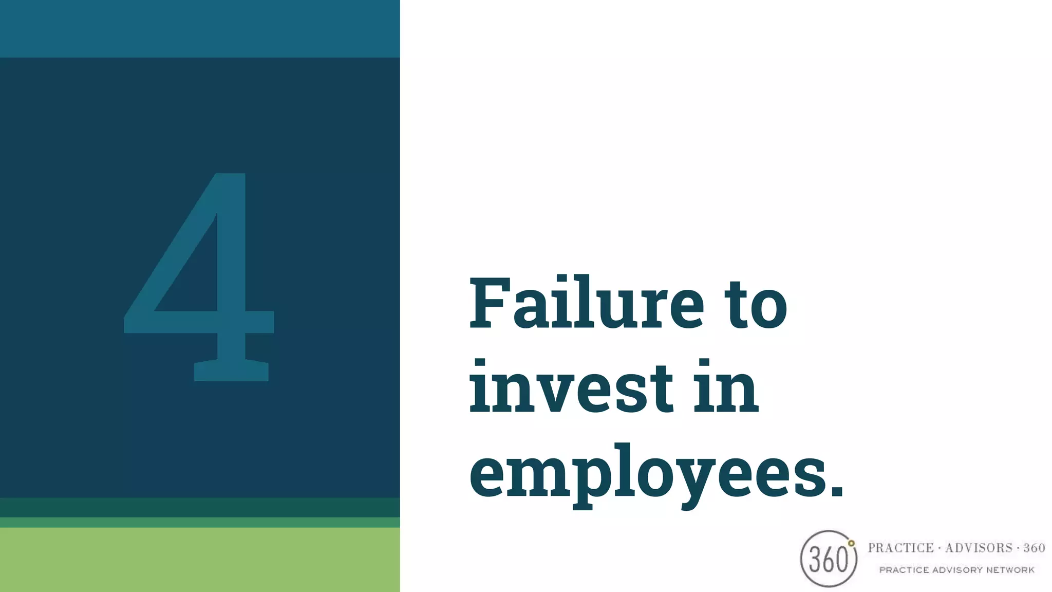 Failure to
invest in
employees.
4
 