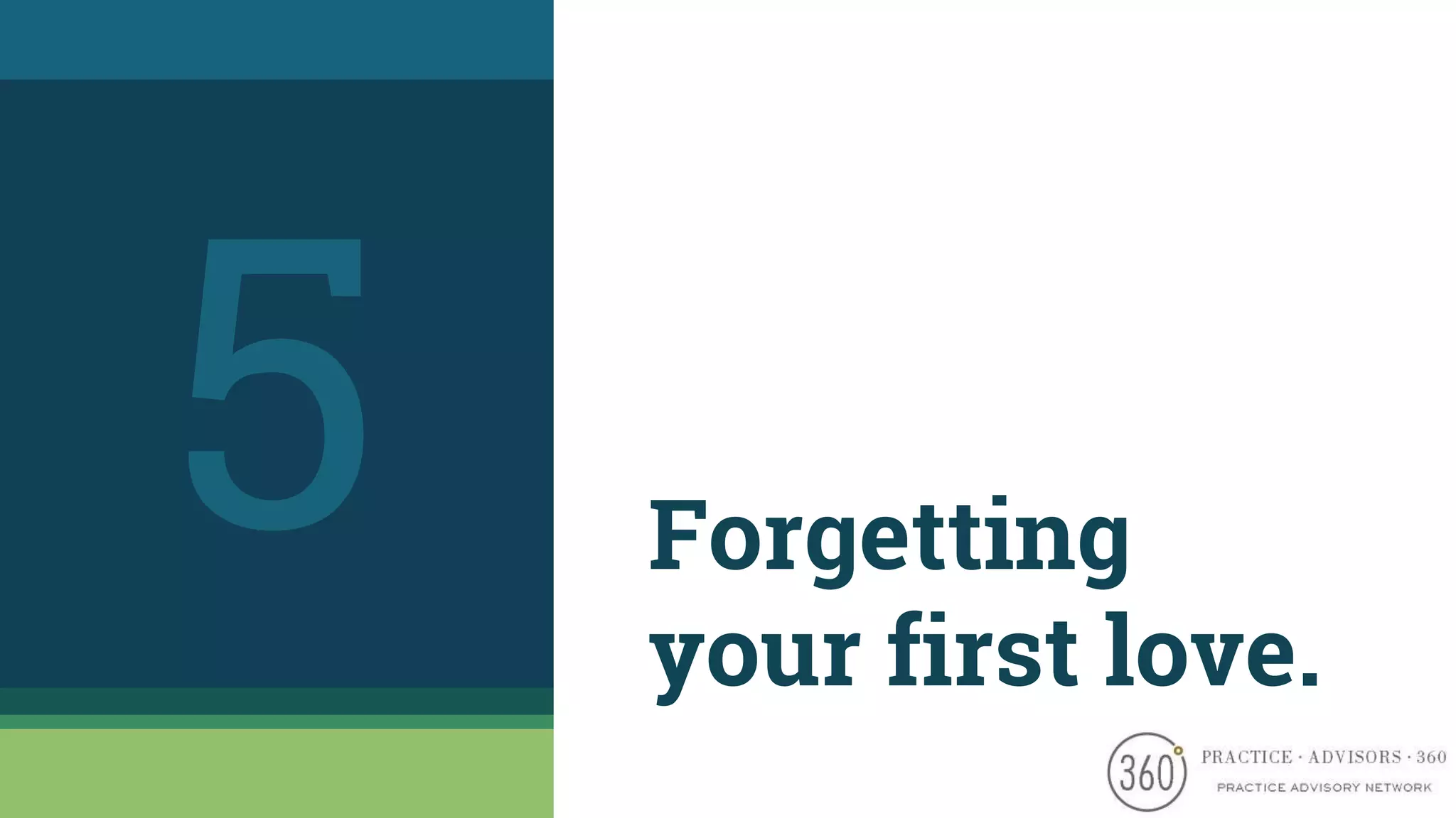 Forgetting
your first love.
5
 